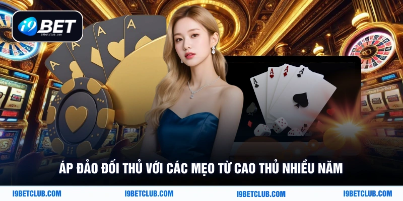 Áp đảo đối thủ với các mẹo từ cao thủ nhiều năm