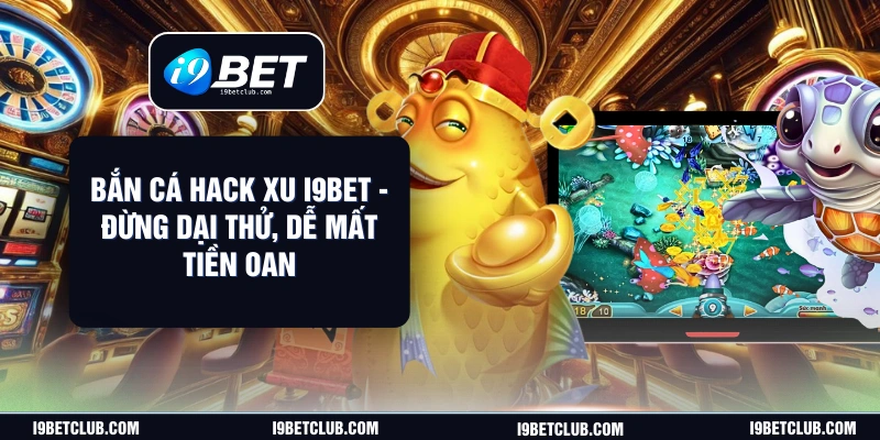 Bắn Cá Hack Xu i9bet