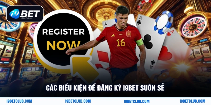 Các điều kiện để đăng ký i9bet suôn sẻ