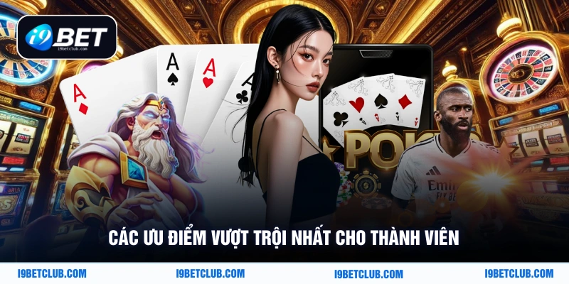 Các ưu điểm vượt trội nhất cho thành viên