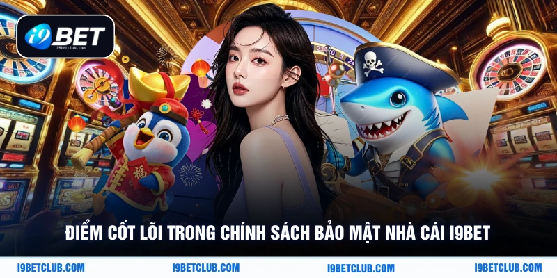 Điểm cốt lõi trong chính sách bảo mật nhà cái i9Bet