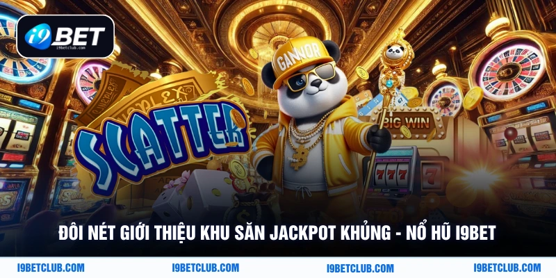 Đôi nét giới thiệu khu săn jackpot khủng - Nổ hũ i9bet