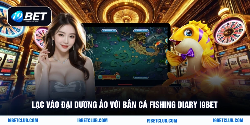 Lạc vào đại dương ảo với bắn cá Fishing Diary i9bet