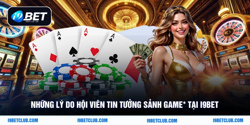 Những lý do hội viên tin tưởng sảnh game* tại i9Bet