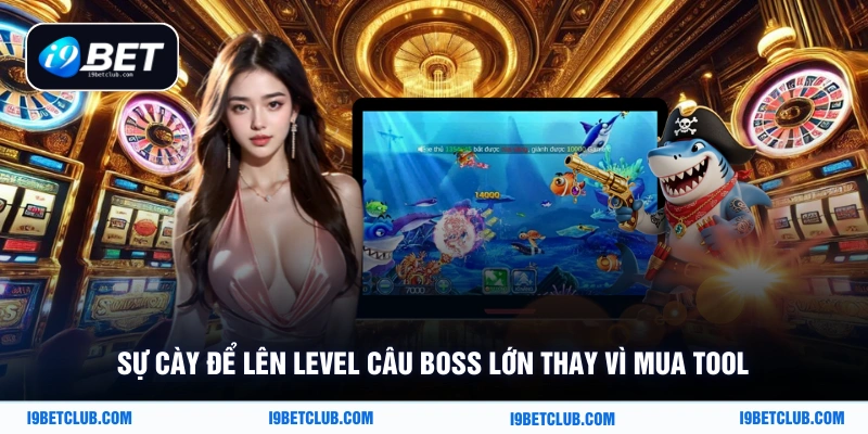 Sự cày để lên level câu boss lớn thay vì mua tool