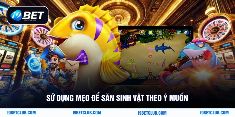Sử dụng mẹo để săn sinh vật theo ý muốn