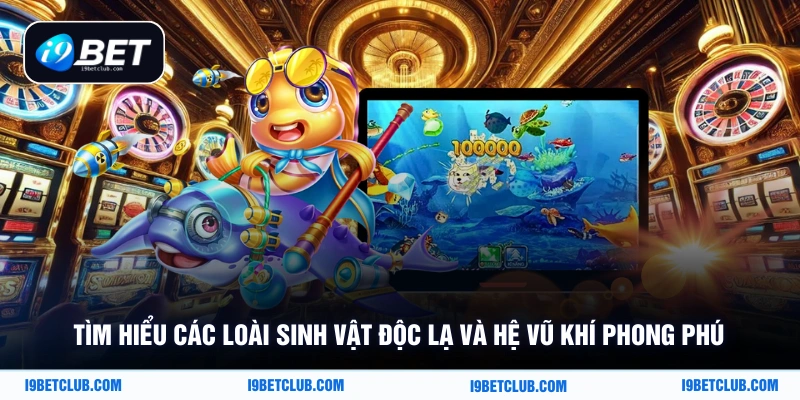 Tìm hiểu các loài sinh vật độc lạ và hệ vũ khí phong phú