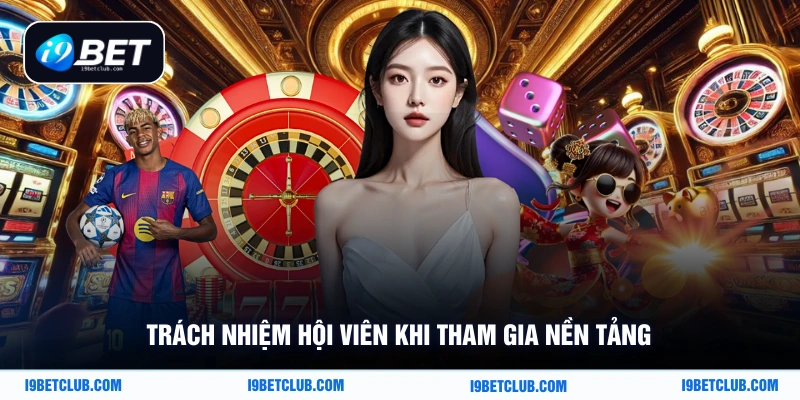 Trách nhiệm hội viên khi tham gia nền tảng
