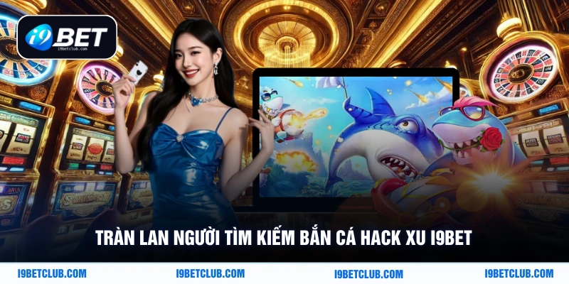 Tràn lan người tìm kiếm bắn cá hack xu i9bet